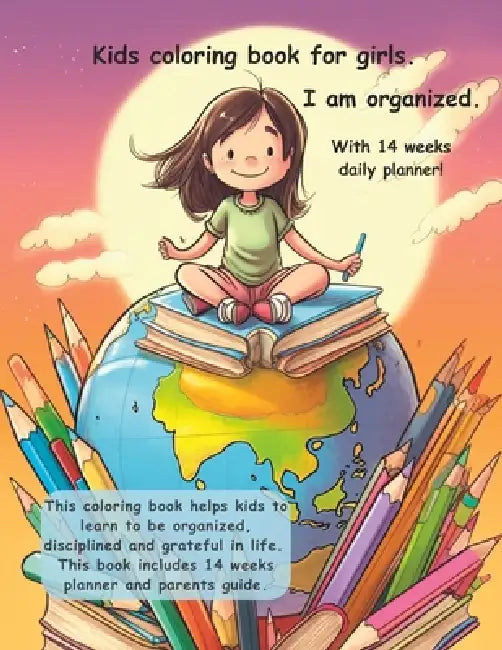 Kids coloring book for girls. I am organized. With 14 weeks daily planner! by Shahla A. Kangachar