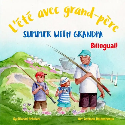 Summer with Grandpa - L'été avec grand-père: A French English bilingual children's book by Svitlana Holovchenko, Jean-Pierre Geets, Elisavet Arkolaki