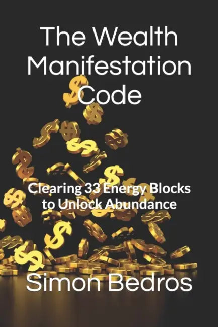 The Wealth Manifestation Code: Clearing 33 Energy Blocks to Unlock Abundance  by Simon Bedros