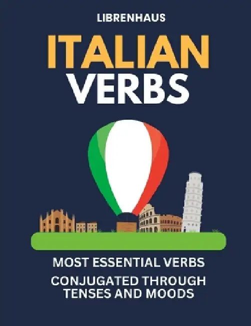 Italian Verbs: Most Essential Verbs Conjugated Through Tenses and Moods by Librenhaus