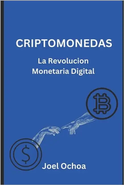 Criptomonedas: La Revolución Monetaria Digital by Ochoa, Joel