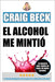 El Alcohol Me Mintió: La Forma Inteligente de Escapar de la Adicción al Alcohol by Beck, Craig