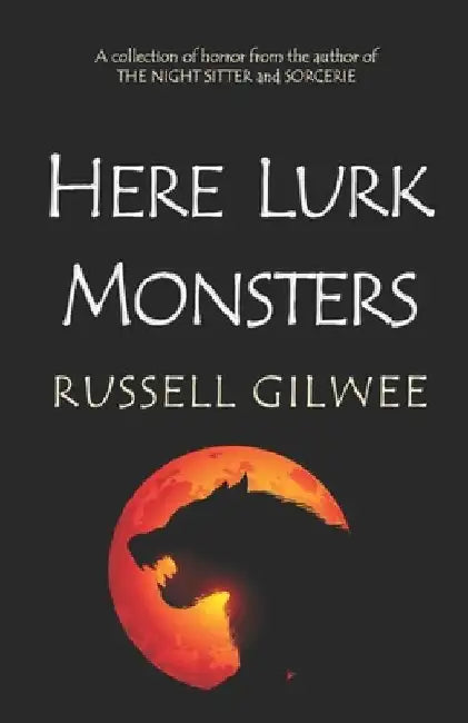 Here Lurk Monsters: Horror Tales by Russell Gilwee