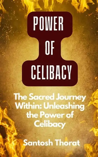 "The Sacred Journey Within: Unleashing the Power of Celibacy" "Pathways Explored: Embracing the Power of Celibacy in the Inner Journey" by Santosh Thorat