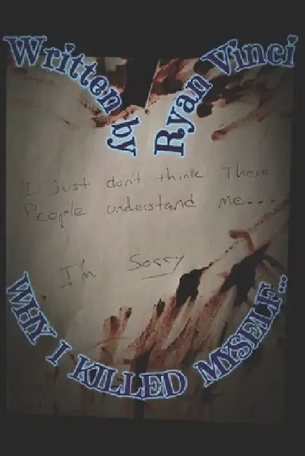 Why I Killed Myself... by Ryan Vinci