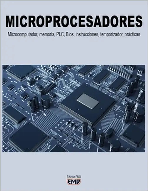 Microprocesadores: Microcomputador, memoria, PLC, Bios, instrucciones, temporizador, prácticas by Emd, Edición