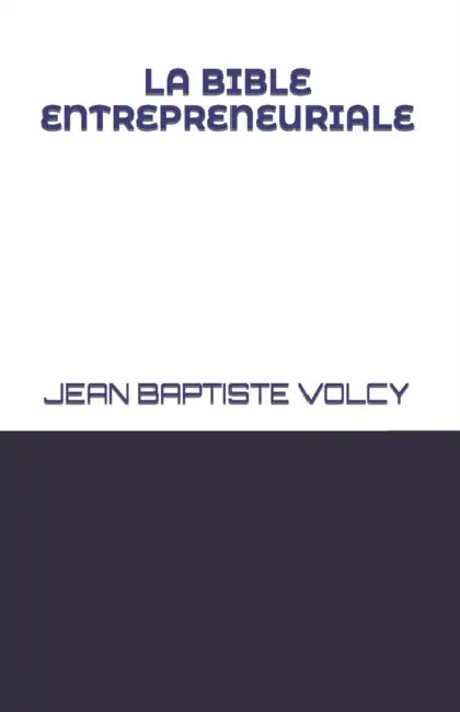 La Bible Entrepreneuriale by Jean Baptiste Volcy