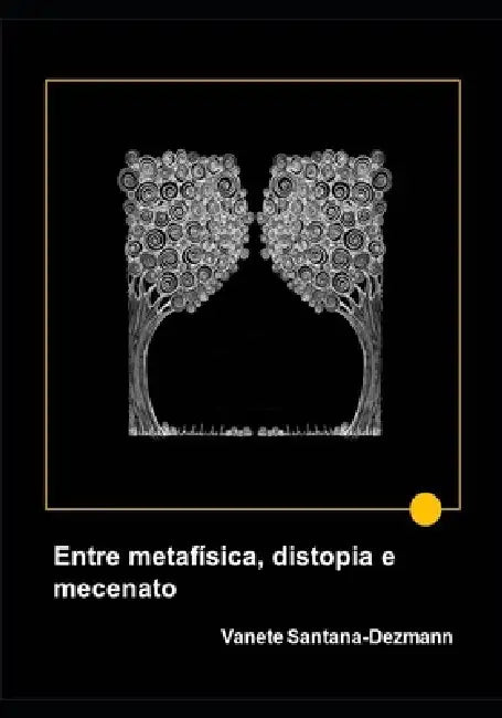 Entre metafísica, distopia e mecenato by Vanete Santana-Dezmann