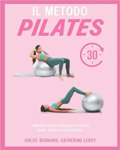 Il Metodo Pilates: Il Modo più Facile e Veloce per un Corpo Snello, Tonico, Forte ed Elastico by Leroy, Catherine