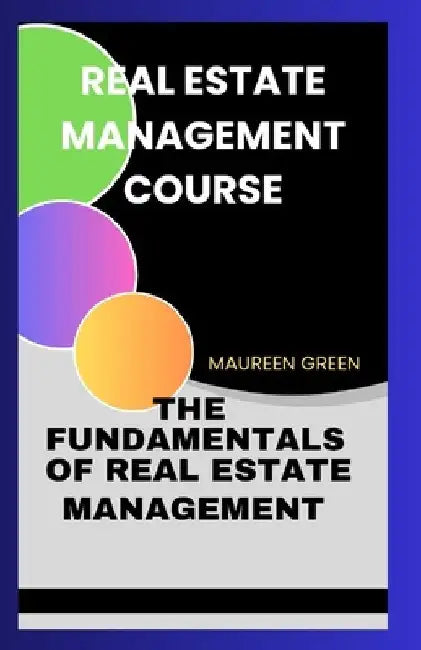 Real Estate Management Course: The Fundamentals of Real Estate Management by Maureen Green