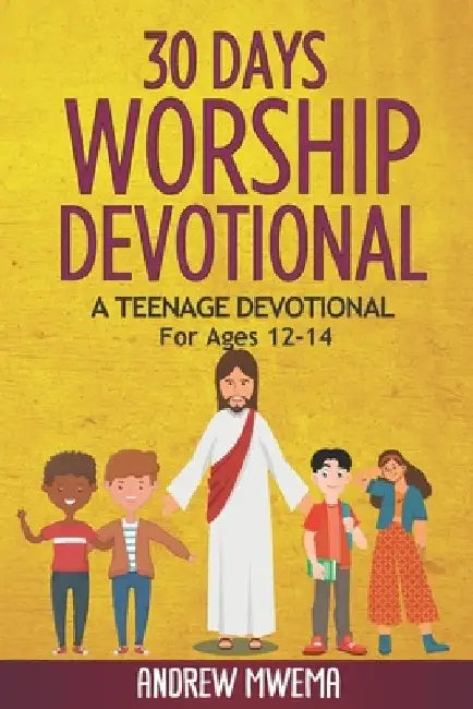 30 Days Worship Devotional: A Teenage Devotional For Ages 12-14 by Andrew Mwema