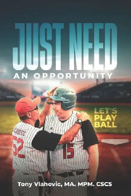 Just Need An Opportunity: Let's Play Ball by Tony Vlahovic Ma Mpm Cscs