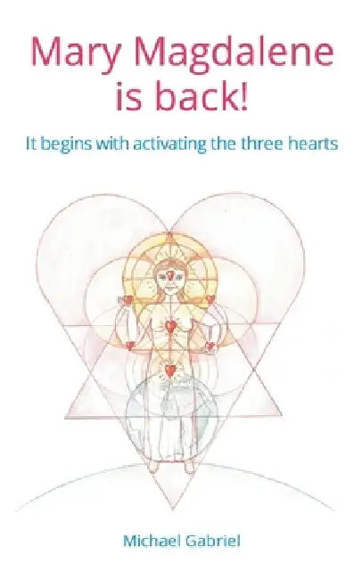 Mary Magdalene is back: It begins with activating the three hearts by Michael Gabriel