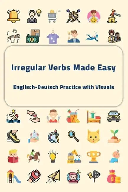 Irregular Verbs Made Easy: Englisch-Deutsch Practice with Visuals by Joseph Kanja