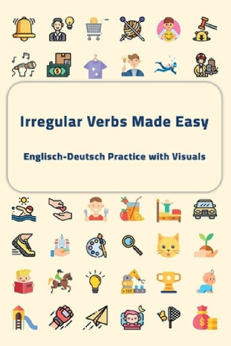 Irregular Verbs Made Easy: Englisch-Deutsch Practice with Visuals by Joseph Kanja