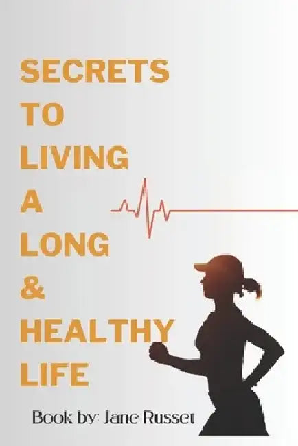 Secrets to Living a Long and Healthy Life: Unlocking the Key to Lifelong Vitality and Well-being by Jane Russet