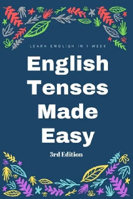 English Tenses Instant Practical Learning Guide (3rd Edition): Learn Past, Present, Future instantly and conceptually by S. Marry