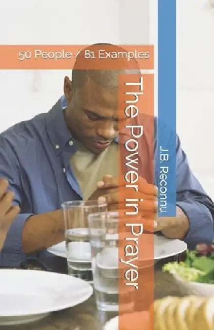 The Power in Prayer: 50 People / 81 Examples by J. B. Reconnu
