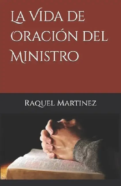 La Vida de Oración del Ministro by Raquel Martinez