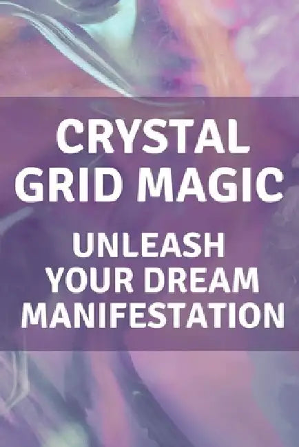 Crystal Grid Magic: Unleash Your Dream Manifestation by Nichole Callaghan