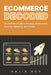Ecommerce Decoded: The Definitive Guide to Strategy, Development, Sourcing, Marketing, and Growth by Rajib Roy