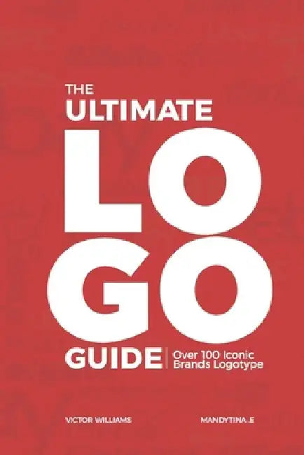 The Ultimate LOGO Guide: Over 100 ICONIC BRANDS LOGOTYPE by Mandytina E