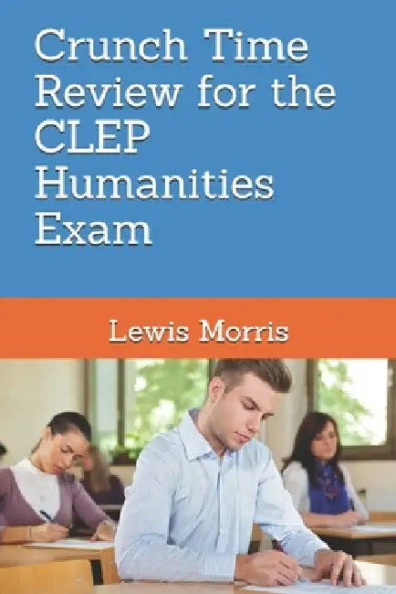 Crunch Time Review for the CLEP Humanities Exam: Crunch Time Review Review Notes for the Exam by Lewis Morris