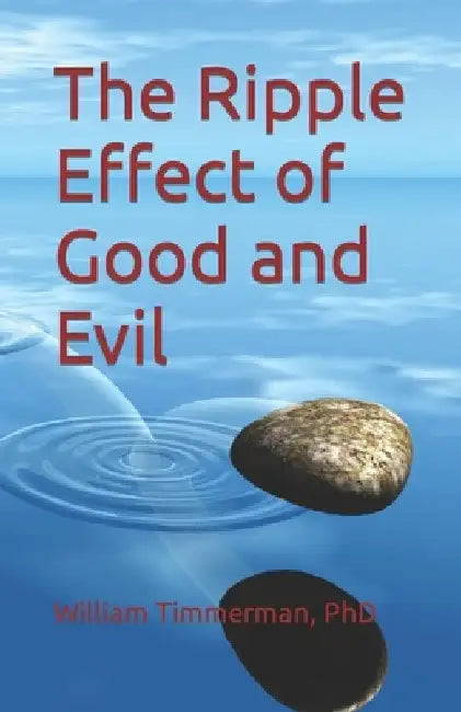 The Ripple Effect of Good and Evil by William Timmerman