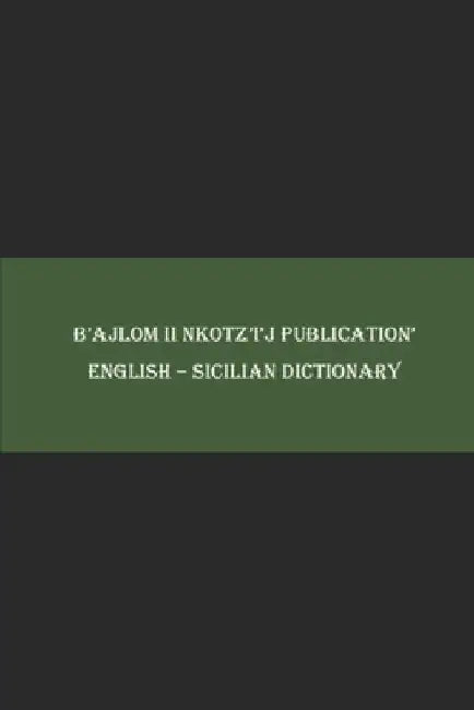 B'ajlom ii Nkotz'i'j Publications' English - Sicilian Dictionary by Sandra Chigüela