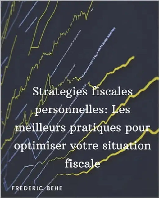 Stratégies fiscales personnelle: Les meilleures pratiques pour optimiser votre situation fiscale by Behe, Frederic