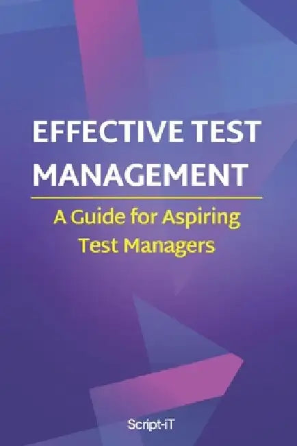 Effective Test Management: A Guide For Aspiring Test Managers by Script It