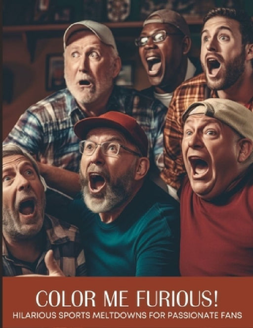 Color Me Furious! Hilarious Sports Meltdowns for Passionate Dads: Jumbo Coloring Book by Evonne Anderson