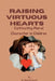 Raising Virtuous Hearts: Cultivating Moral Character in Children by Gabriel Scott