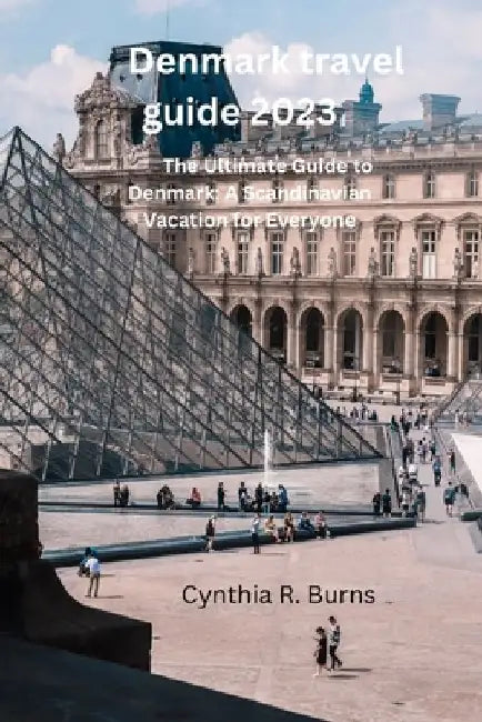 Denmark travel guide 2023: The Ultimate Guide to Denmark: A Scandinavian Vacation for Everyone by Cynthia R. Burns