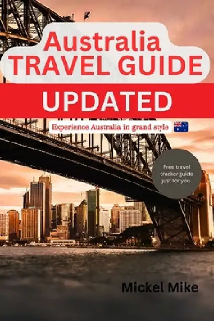 Australia Travel Guide Updated: Experience Australia in grand style by Mickel Mike