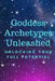 Goddess Archetypes Unleashed: Unlocking Your Full Potential by Nichole Muir