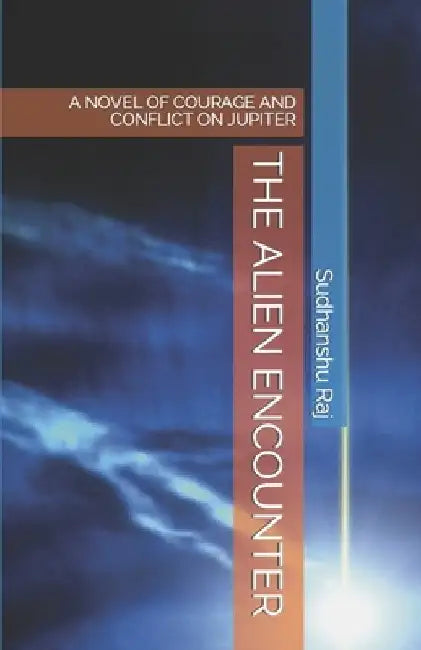 The Alien Encounter: A Novel of Courage and Conflict on Jupiter by Sudhanshu Raj