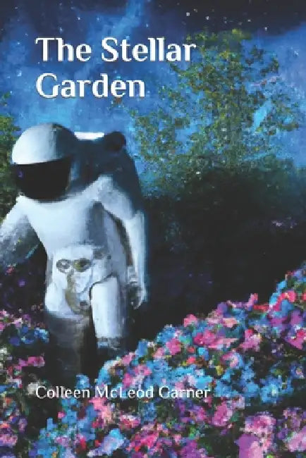 The Stellar Garden by Colleen McLeod Garner