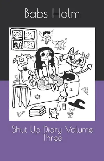 Shut Up Diary Volume Three by Babs Holm