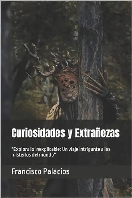 Curiosidades y Extrañezas: "Explora lo inexplicable: Un viaje intrigante a los misterios del mundo" by Huerto, Ernesto F., Sr.