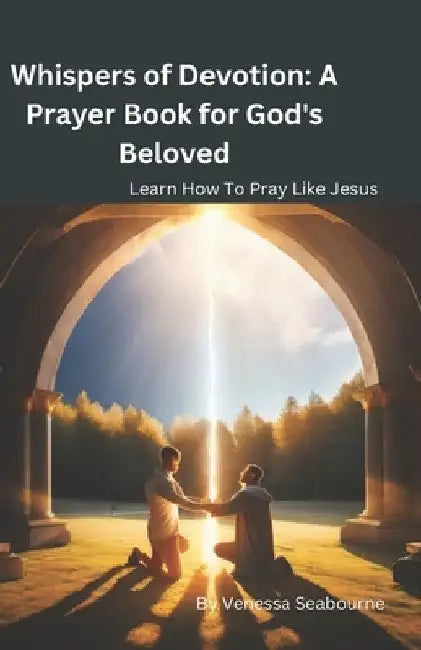 Whispers of Devotion: A Prayer Book for God's Beloved by Venessa Seabourne