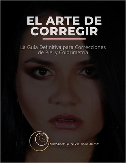El arte de corregir: La Guía Definitiva para Correcciones de Piel y Colorimetría by Giniva Perez