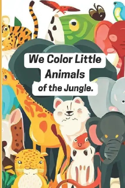 We Color Little Animals of the Jungle. by Silvia Duartes