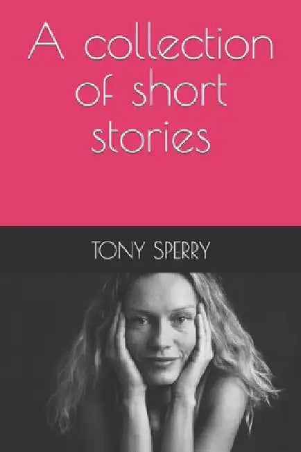 A collection of short stories by Tony Sperry