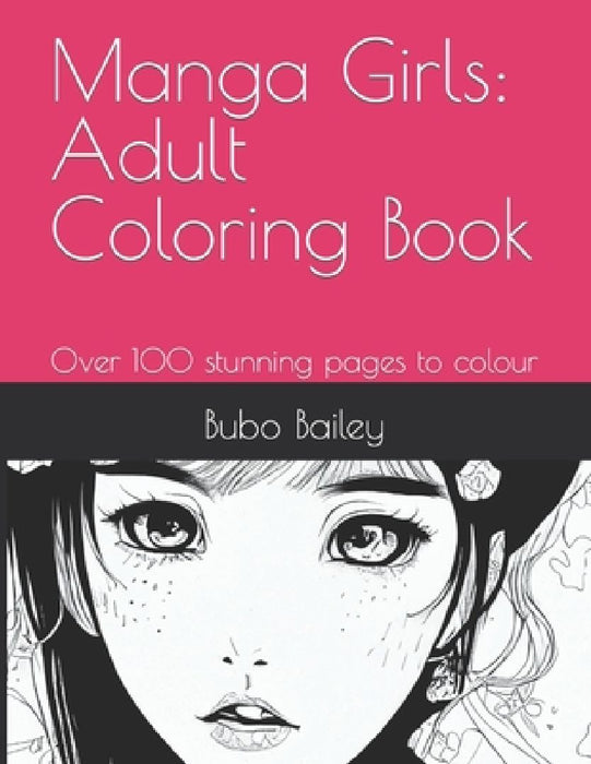 Manga Girls: Adult Coloring Book: Over 100 stunning pages to colour by Bubo Bailey