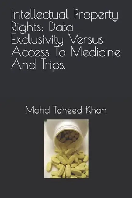 Intellectual Property Rights: Data Exclusivity Versus Access To Medicine And Trips. by Mohd Tauheed Khan