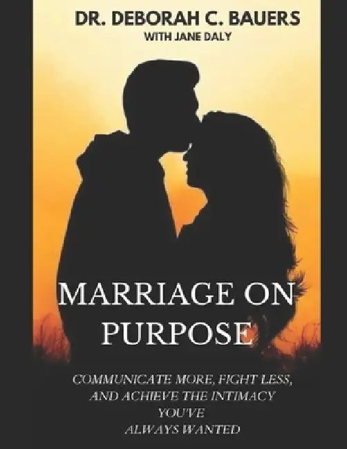 Marriage on Purpose: Communicate More, Fight Less, and Achieve the Intimacy You've Always Wanted by Jane Daly