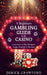 A Beginners Gambling Guide At The Casino - Learn How To Play Blackjack, Craps, Roulette & Baccarat by Derick Crawford