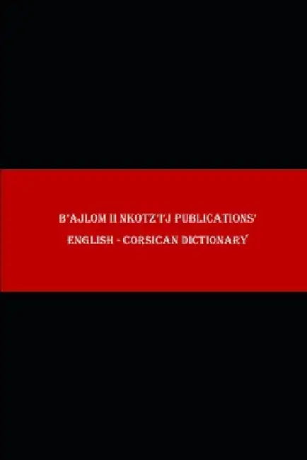 B'ajlom ii Nkotz'i'j Publications' English - Corsican Dictionary by Sandra Chigüela