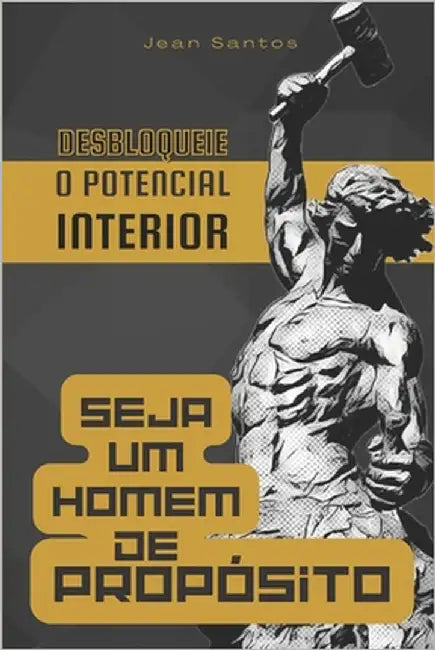 Seja um Homem de Propósito: Desbloqueando o Potencial Interior by Santos, Jean Gustavo Dos
